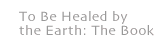 To Be Healed By The Earth